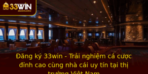 Ang Ky 33Win Trai Nghiem Ca Cuoc Inh Cao Cung Nha Cai Uy Tin Tai Thi Truong Viet Nam
