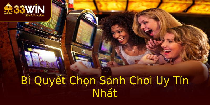Bí Quyết Chọn Sảnh Chơi Uy Tín Nhất Bí Quyết Chọn Sảnh Chơi Uy Tín Nhất