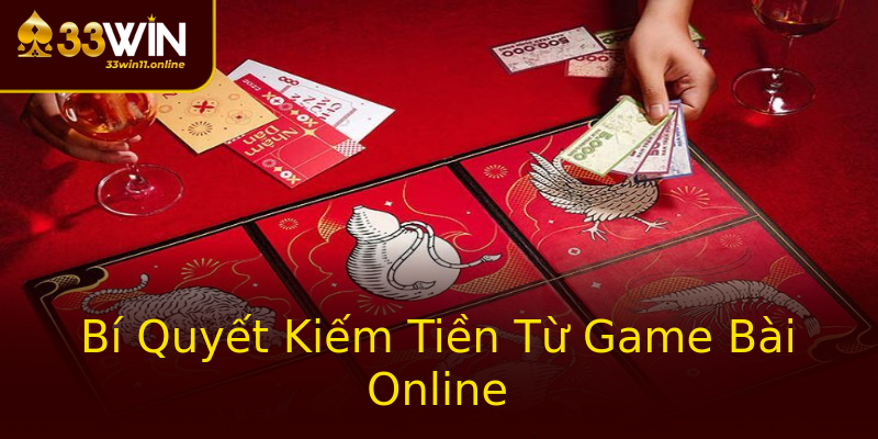 Bí Quyết Kiếm Tiền Từ Game Bài Online Bí Quyết Kiếm Tiền Từ Game Bài Online