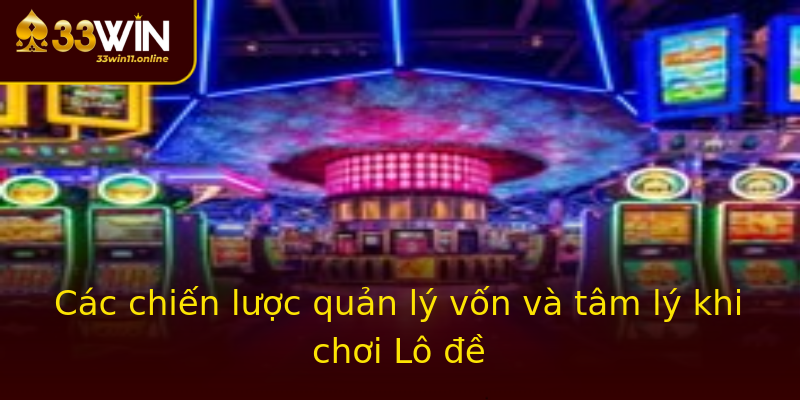 Các chiến lược quản lý vốn và tâm lý khi chơi Lô đề Các chiến lược quản lý vốn và tâm lý khi chơi Lô đề