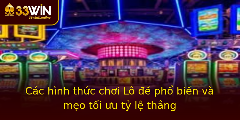 Các hình thức chơi Lô đề phổ biến và mẹo tối ưu tỷ lệ thắng Các hình thức chơi Lô đề phổ biến và mẹo tối ưu tỷ lệ thắng