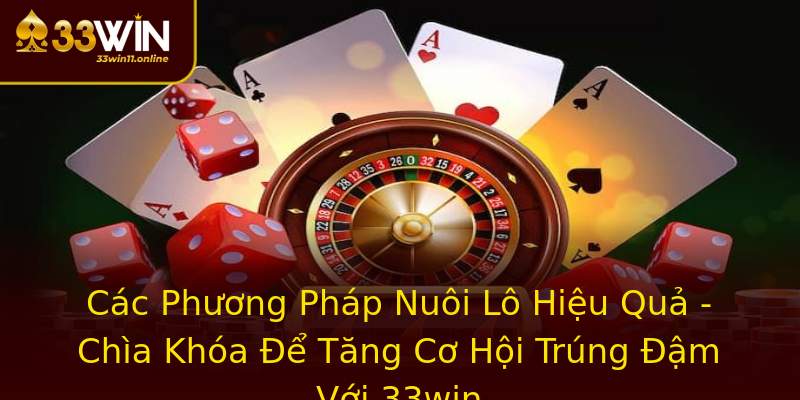 Các Phương Pháp Nuôi Lô Hiệu Quả - Chìa Khóa Để Tăng Cơ Hội Trúng Đậm Với 33win Các Phương Pháp Nuôi Lô Hiệu Quả - Chìa Khóa Để Tăng Cơ Hội Trúng Đậm Với 33win