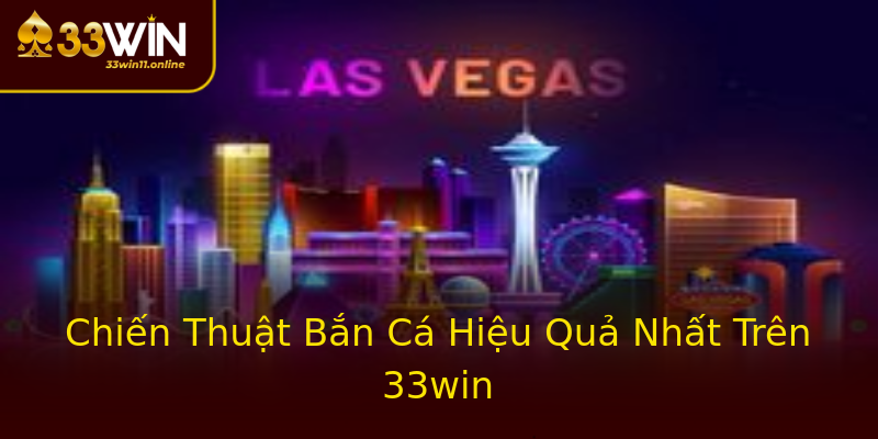 Chiến Thuật Bắn Cá Hiệu Quả Nhất Trên 33win Chiến Thuật Bắn Cá Hiệu Quả Nhất Trên 33win