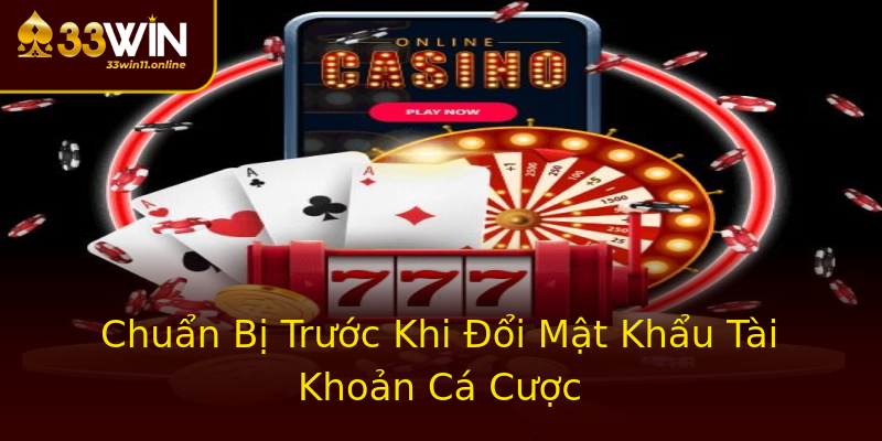 Chuẩn Bị Trước Khi Đổi Mật Khẩu Tài Khoản Cá Cược Chuẩn Bị Trước Khi Đổi Mật Khẩu Tài Khoản Cá Cược