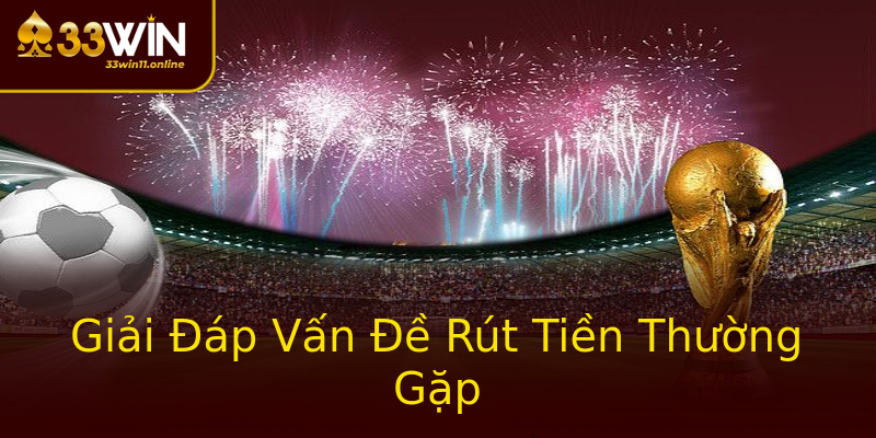 Giải Đáp Vấn Đề Rút Tiền Thường Gặp Giải Đáp Vấn Đề Rút Tiền Thường Gặp