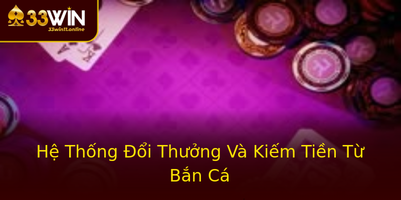 Hệ Thống Đổi Thưởng Và Kiếm Tiền Từ Bắn Cá Hệ Thống Đổi Thưởng Và Kiếm Tiền Từ Bắn Cá