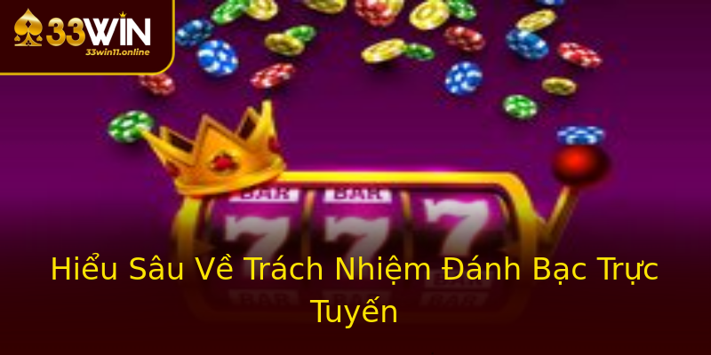 Hiểu Sâu Về Trách Nhiệm Đánh Bạc Trực Tuyến Hiểu Sâu Về Trách Nhiệm Đánh Bạc Trực Tuyến