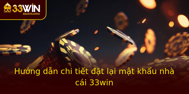 Hướng dẫn chi tiết đặt lại mật khẩu nhà cái 33win Hướng dẫn chi tiết đặt lại mật khẩu nhà cái 33win