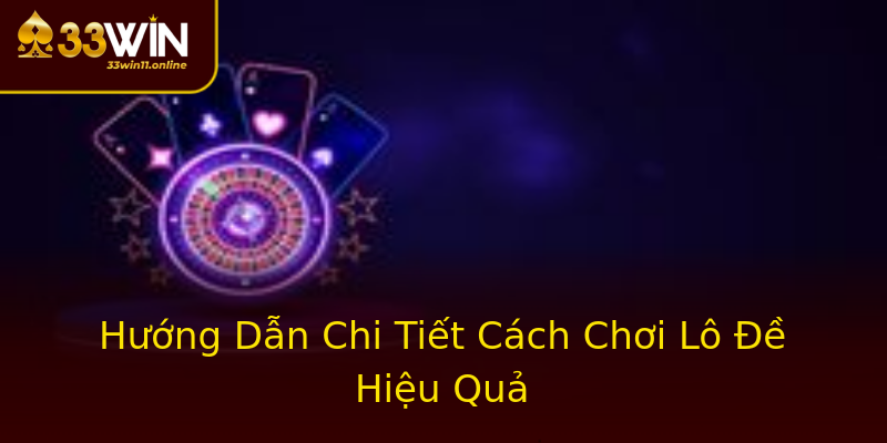 Hướng Dẫn Chi Tiết Cách Chơi Lô Đề Hiệu Quả Hướng Dẫn Chi Tiết Cách Chơi Lô Đề Hiệu Quả