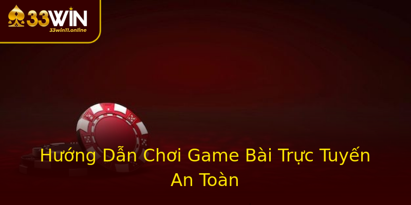 Hướng Dẫn Chơi Game Bài Trực Tuyến An Toàn Hướng Dẫn Chơi Game Bài Trực Tuyến An Toàn