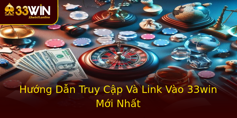 Hướng Dẫn Truy Cập Và Link Vào 33win Mới Nhất