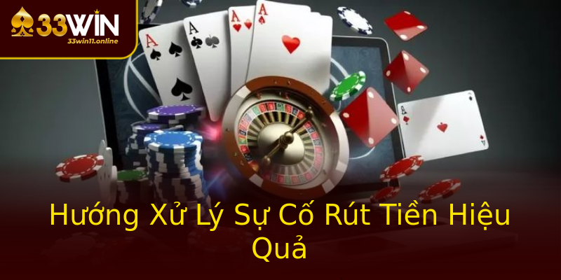 Hướng Xử Lý Sự Cố Rút Tiền Hiệu Quả Hướng Xử Lý Sự Cố Rút Tiền Hiệu Quả
