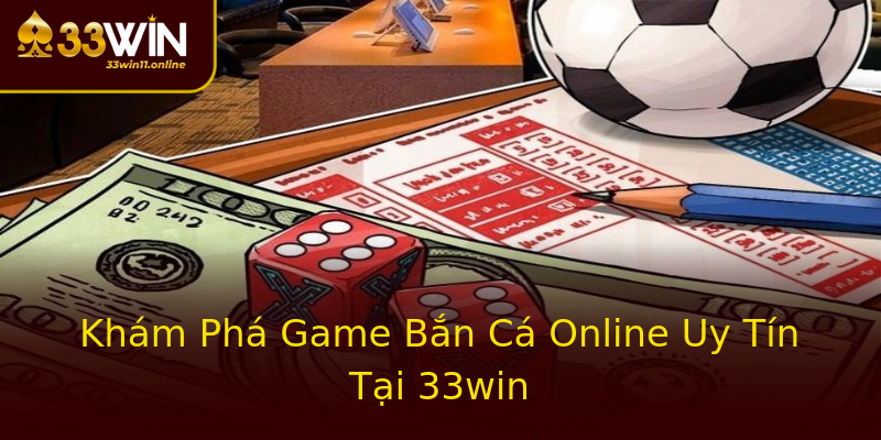 Khám Phá Game Bắn Cá Online Uy Tín Tại 33win Khám Phá Game Bắn Cá Online Uy Tín Tại 33win