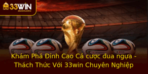 Kham Pha Inh Cao Ca Cuoc Ua Ngua Thach Thuc Voi 33Win Chuyen Nghiep