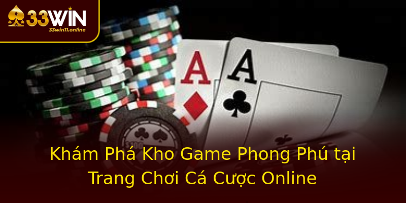 Khám Phá Kho Game Phong Phú tại Trang Chơi Cá Cược Online Khám Phá Kho Game Phong Phú tại Trang Chơi Cá Cược Online