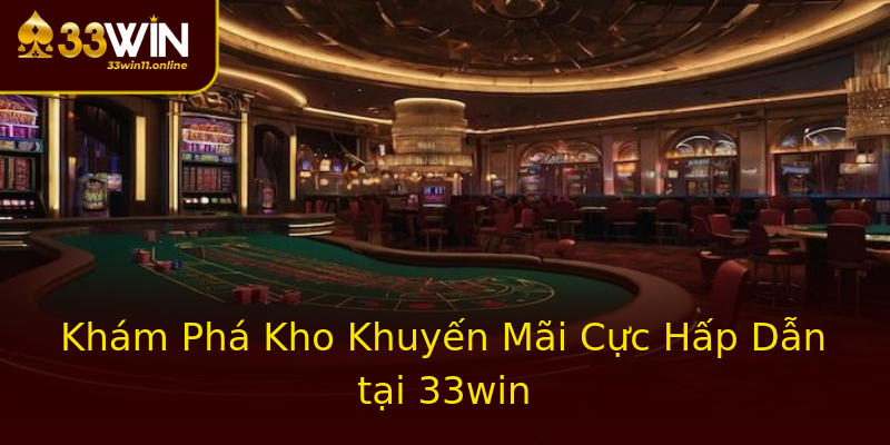 Khám Phá Kho Khuyến Mãi Cực Hấp Dẫn tại 33win