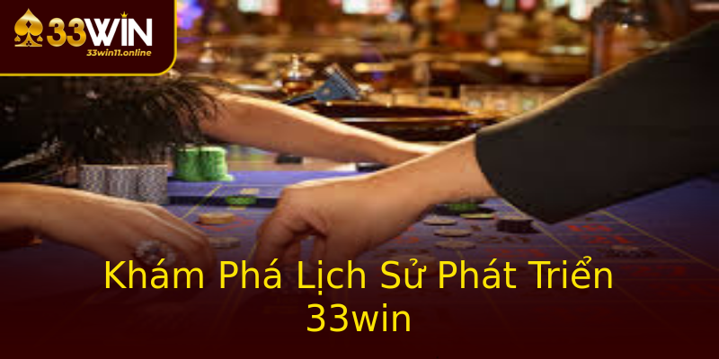 Khám Phá Lịch Sử Phát Triển 33win Khám Phá Lịch Sử Phát Triển 33win