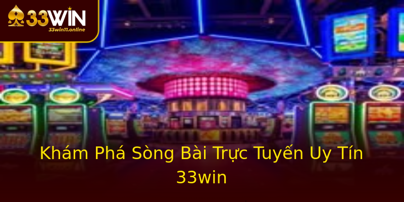 Khám Phá Sòng Bài Trực Tuyến Uy Tín 33win Khám Phá Sòng Bài Trực Tuyến Uy Tín 33win