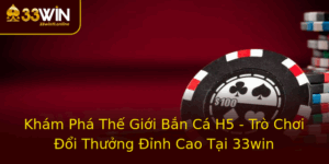 Kham Pha The Gioi Ban Ca H5 Tro Choi Oi Thuong Inh Cao Tai 33Win