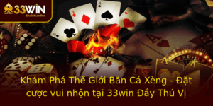 Kham Pha The Gioi Ban Ca Xeng At Cuoc Vui Nhon Tai 33Win Ay Thu Vi