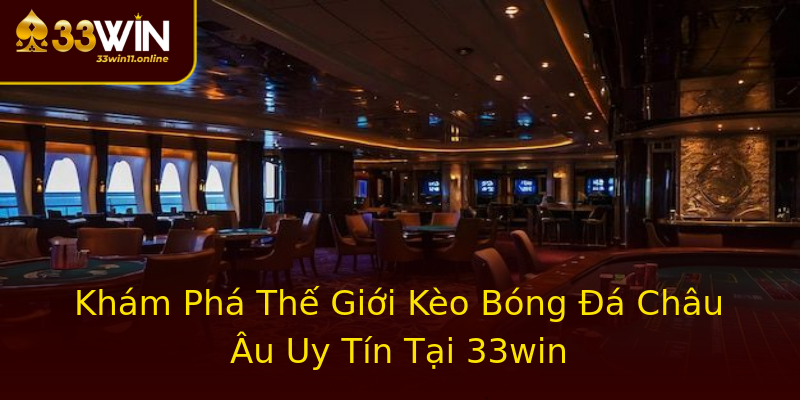 Khám Phá Thế Giới Kèo Bóng Đá Châu Âu Uy Tín Tại 33win Khám Phá Thế Giới Kèo Bóng Đá Châu Âu Uy Tín Tại 33win
