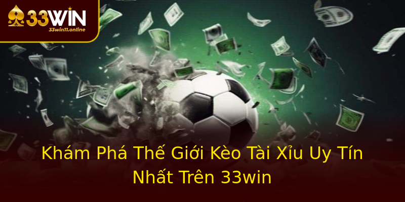 Khám Phá Thế Giới Kèo Tài Xỉu Uy Tín Nhất Trên 33win Khám Phá Thế Giới Kèo Tài Xỉu Uy Tín Nhất Trên 33win