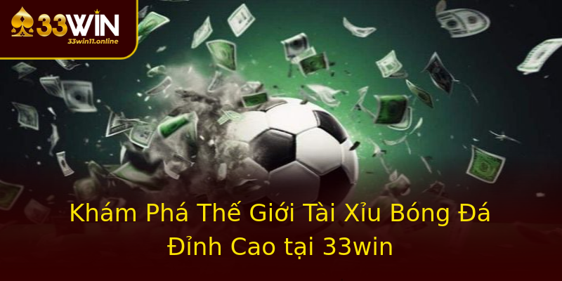 Khám Phá Thế Giới Tài Xỉu Bóng Đá Đỉnh Cao tại 33win Khám Phá Thế Giới Tài Xỉu Bóng Đá Đỉnh Cao tại 33win