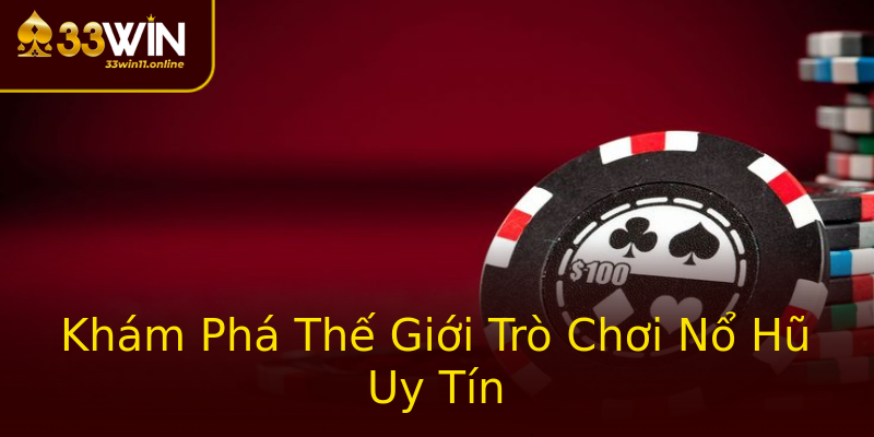 Khám Phá Thế Giới Trò Chơi Nổ Hũ Uy Tín Khám Phá Thế Giới Trò Chơi Nổ Hũ Uy Tín