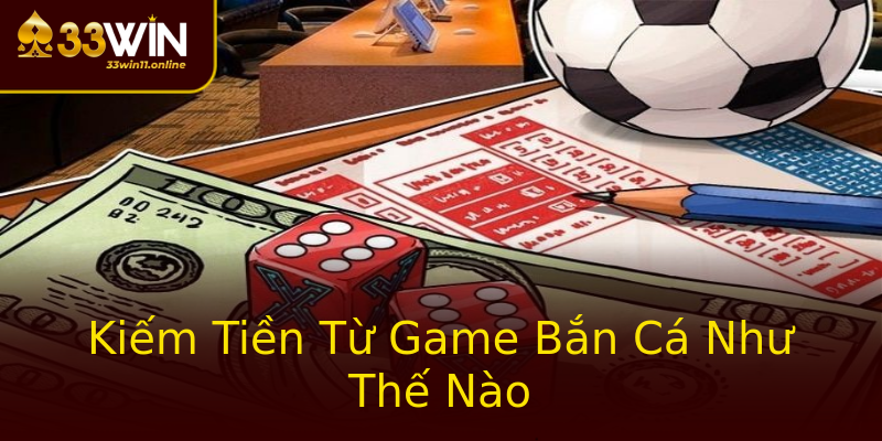Kiếm Tiền Từ Game Bắn Cá Như Thế Nào Kiếm Tiền Từ Game Bắn Cá Như Thế Nào