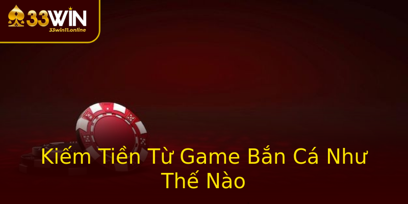 Kiếm Tiền Từ Game Bắn Cá Như Thế Nào Kiếm Tiền Từ Game Bắn Cá Như Thế Nào