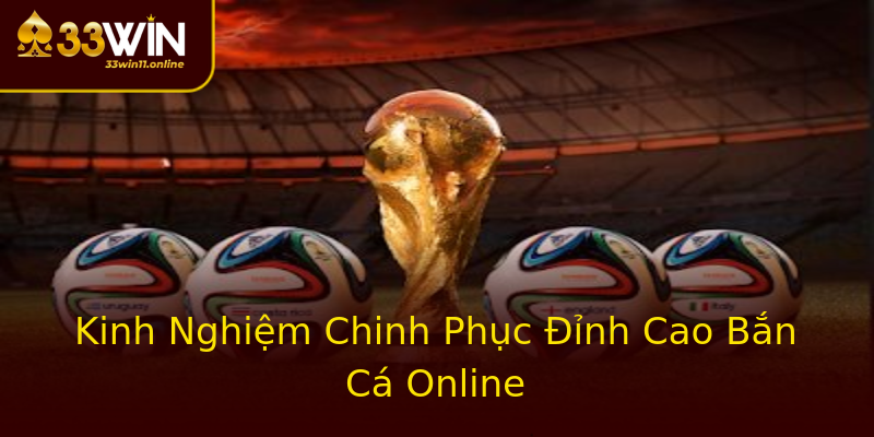Kinh Nghiệm Chinh Phục Đỉnh Cao Bắn Cá Online Kinh Nghiệm Chinh Phục Đỉnh Cao Bắn Cá Online