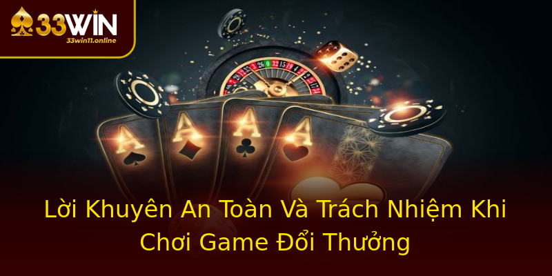 Lời Khuyên An Toàn Và Trách Nhiệm Khi Chơi Game Đổi Thưởng Lời Khuyên An Toàn Và Trách Nhiệm Khi Chơi Game Đổi Thưởng