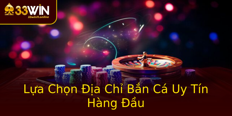 Lựa Chọn Địa Chỉ Bắn Cá Uy Tín Hàng Đầu Lựa Chọn Địa Chỉ Bắn Cá Uy Tín Hàng Đầu