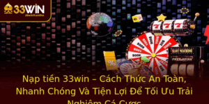 Nap Tien 33Win Cach Thuc An Toan Nhanh Chong Va Tien Loi E Toi Uu Trai Nghiem Ca Cuoc