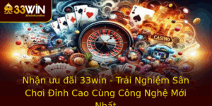 Nhan Uu Ai 33Win Trai Nghiem San Choi Inh Cao Cung Cong Nghe Moi Nhat