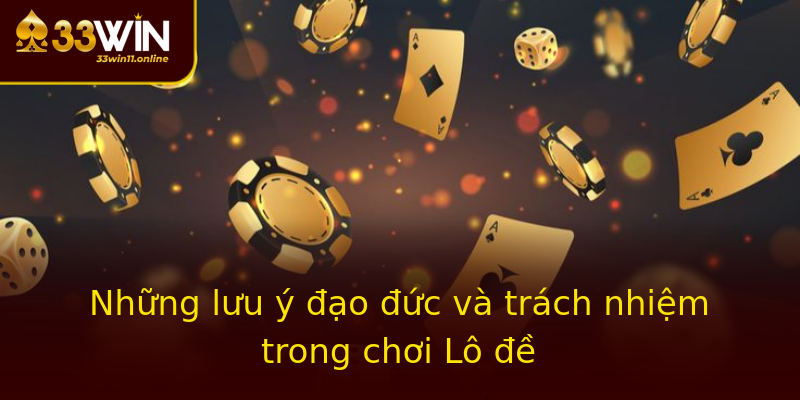 Những lưu ý đạo đức và trách nhiệm trong chơi Lô đề Những lưu ý đạo đức và trách nhiệm trong chơi Lô đề