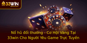 No Hu Oi Thuong Co Hoi Vang Tai 33Win Cho Nguoi Yeu Game Truc Tuyen