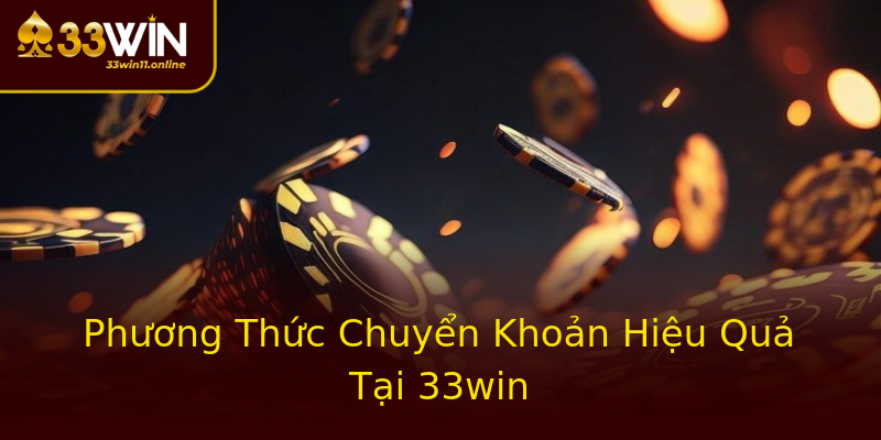 Phương Thức Chuyển Khoản Hiệu Quả Tại 33win Phương Thức Chuyển Khoản Hiệu Quả Tại 33win