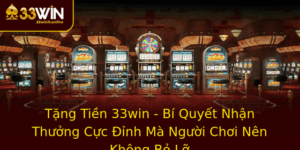Tang Tien 33Win Bi Quyet Nhan Thuong Cuc Inh Ma Nguoi Choi Nen Khong Bo Lo