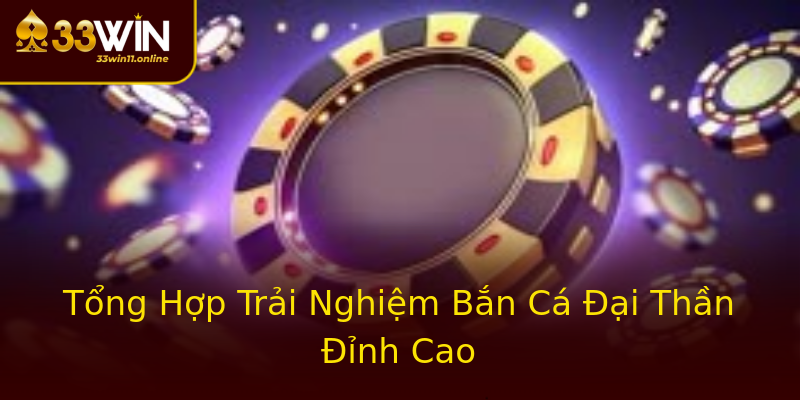 Tổng Hợp Trải Nghiệm Bắn Cá Đại Thần Đỉnh Cao Tổng Hợp Trải Nghiệm Bắn Cá Đại Thần Đỉnh Cao