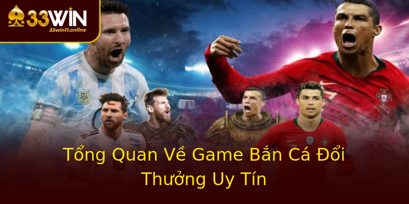 Tổng Quan Về Game Bắn Cá Đổi Thưởng Uy Tín Tổng Quan Về Game Bắn Cá Đổi Thưởng Uy Tín