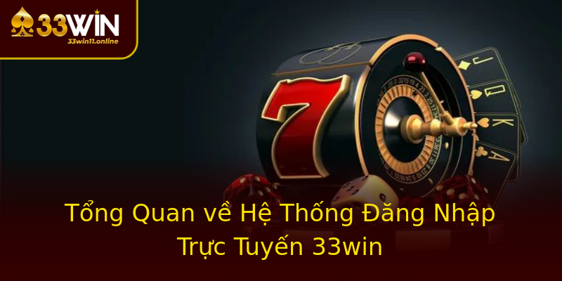 Tổng Quan về Hệ Thống Đăng Nhập Trực Tuyến 33win Tổng Quan về Hệ Thống Đăng Nhập Trực Tuyến 33win