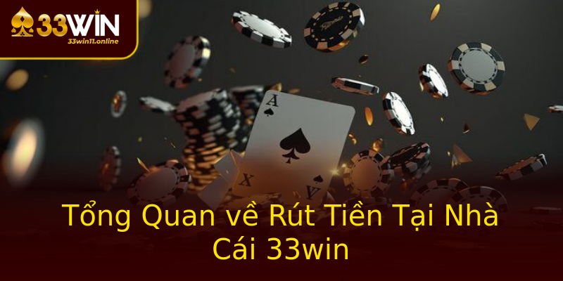 Tổng Quan về Rút Tiền Tại Nhà Cái 33win Tổng Quan về Rút Tiền Tại Nhà Cái 33win