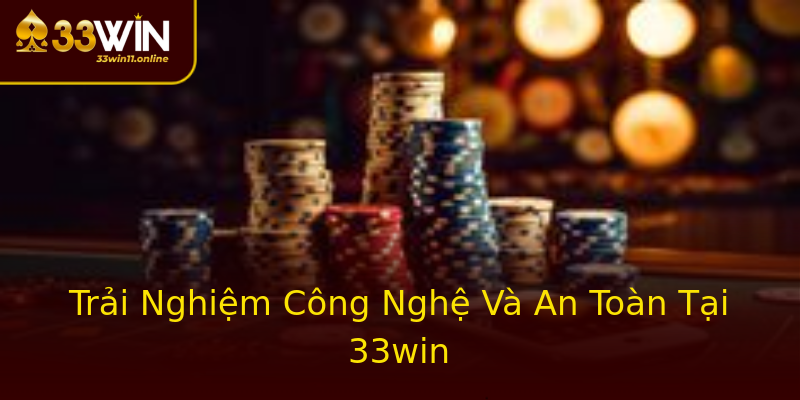 Trải Nghiệm Công Nghệ Và An Toàn Tại 33win Trải Nghiệm Công Nghệ Và An Toàn Tại 33win