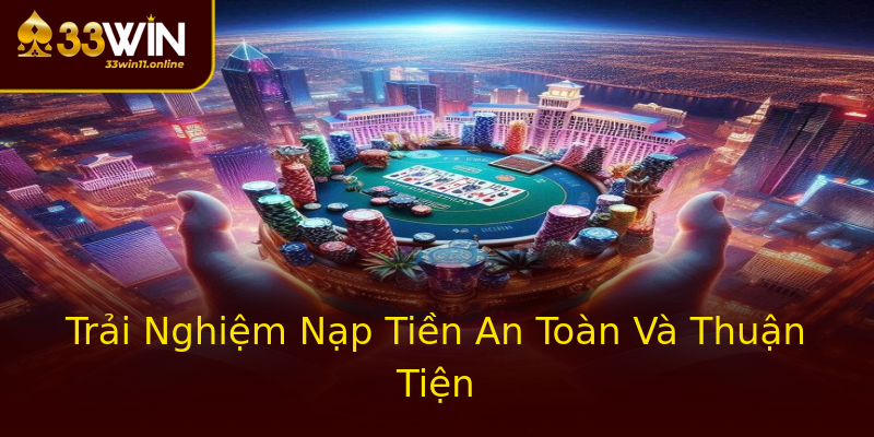 Trải Nghiệm Nạp Tiền An Toàn Và Thuận Tiện Trải Nghiệm Nạp Tiền An Toàn Và Thuận Tiện